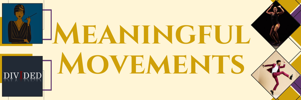 Banner with the text 'Meaningful Movements' in large gold letters on a cream background, featuring geometric accents and images of a dancer in a maroon suit, a performer in a black leotard, an Art Deco illustration, and the word 'DIVIDED' in bold typography.